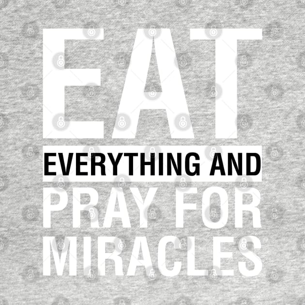 Eat Everything And Pray For Miracles by CityNoir